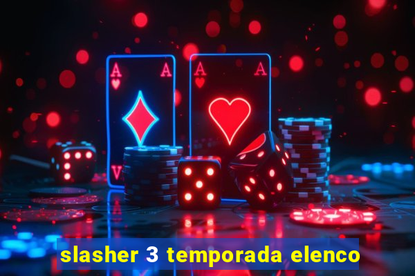 slasher 3 temporada elenco